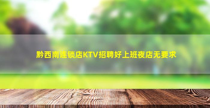 黔西南连锁店KTV招聘好上班夜店无要求